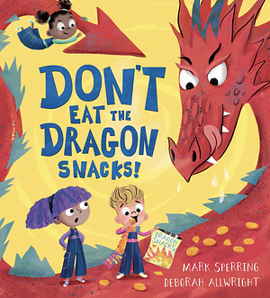 Don't Eat the Dragon Snacks! by Mark Sperring, Deborah Allwright