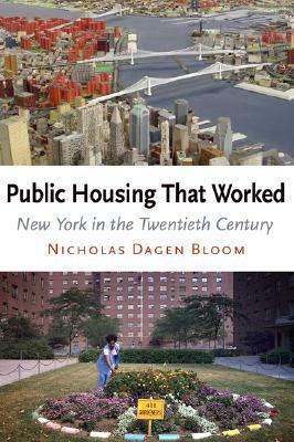 Public Housing That Worked: New York in the Twentieth Century by Nicholas Dagen Bloom