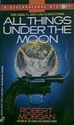 All Things Under The Moon by Robert Morgan