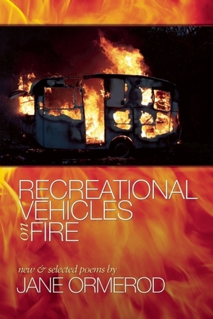 Recreational Vehicles on Fire: new and selected poems by Jane Ormerod