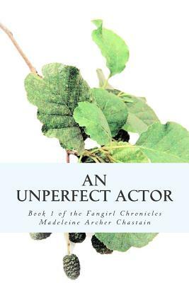 An Unperfect Actor: Book 1 of the Fangirl Chronicles by Madeleine Archer Chastain