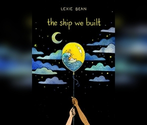 The Ship We Built by Lexie Bean