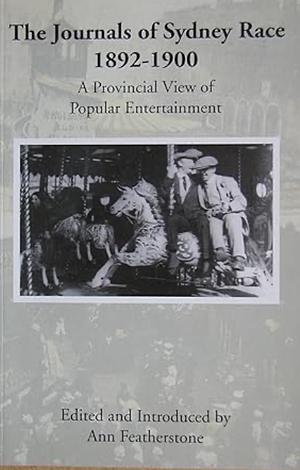 The Journals of Sydney Race, 1892-1900: A Provincial View of Popular Entertainment by Ann Featherstone