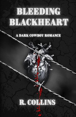 Bleeding Blackheart: A Dark Cowboy Romance by R. Collins