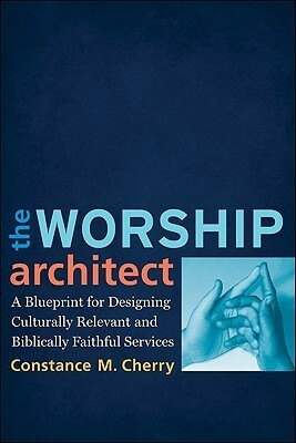 The Worship Architect by Constance M. Cherry