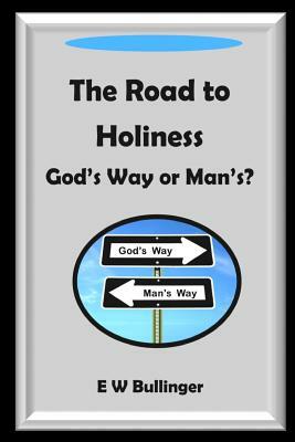 The Road to Holiness: God's Way or Man's? by E. W. Bullinger