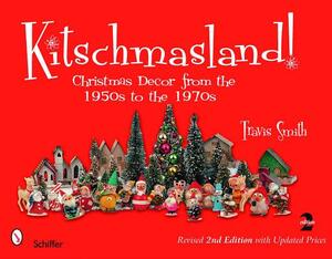 Kitschmasland!: Christmas Decor from the 1950s to the 1970s by Travis Smith