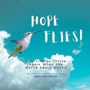 Hope Flies!: Learning to Thrive Again When the World Feels Wonky by Alison Hughes