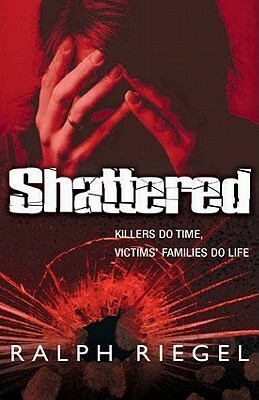 Shattered: Killers Do Time, Victims' Families Do Life by Ralph Riegel