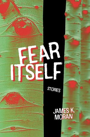 Fear Itself by James K. Moran