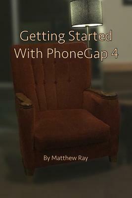Getting Started with PhoneGap 4 by Matthew Ray
