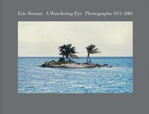 Eric Boman: A Wandering Eye: Photographs 1975-2005 by Eric Boman
