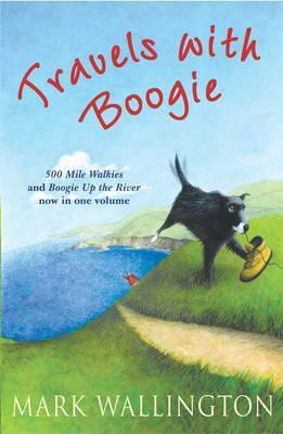 Travels With Boogie: 500 Mile Walkies and Boogie Up the River in One Volume by Mark Wallington
