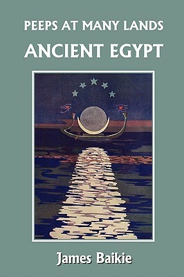 Peeps at Many Lands: Ancient Egypt (Yesterday's Classics) by Constance N. Baikie, James Baikie