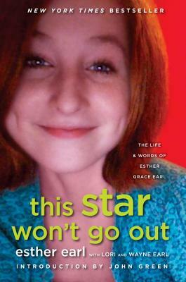 This Star Won't Go Out: The Life and Words of Esther Grace Earl by Lori Earl, Wayne Earl, Esther Earl