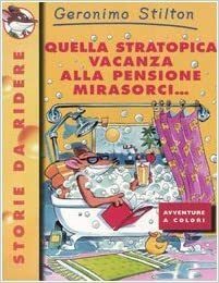 Quella stratopica vacanza alla pensione Mirasorci... by Geronimo Stilton