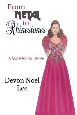 From Metal to Rhinestones: A Quest for the Crown by Devon Noel Lee