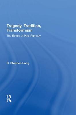 Tragedy, Tradition, Transformism: The Ethics of Paul Ramsey by D. Stephen Long