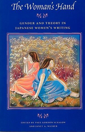 The Woman's Hand: Gender and Theory in Japanese Women's Writing by Paul Gordon Schalow, Janet A. Walker