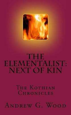 The Elementalist: Next of Kin: The Kothian Chronicles by Andrew G. Wood