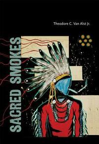 Sacred Smokes by Theodore C. Van Alst Jr.