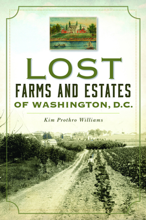Lost Farms and Estates of Washington, D.C. by Kim Williams
