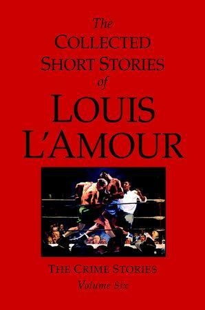 Collected Short Stories of Louis L'Amour, Volume 6: The Crime Stories by Louis L'Amour