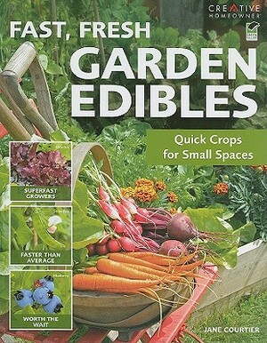 Fast, Fresh Garden Edibles: Quick Crops for Small Spaces by How-To, Jane Courtier