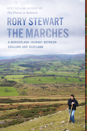 The Marches: A Borderland Journey Between England and Scotland by Rory Stewart