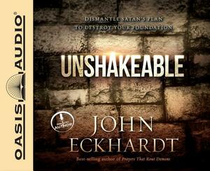 Unshakeable: Dismantling Satan's Plan to Destroy Your Foundation by John Eckhardt