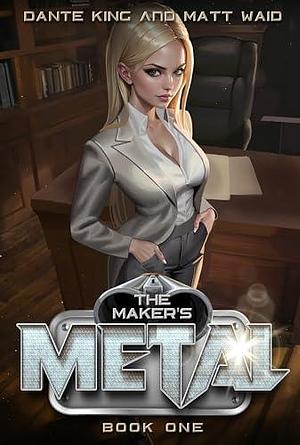 The Maker's Metal 1: An Urban Fantasy Sci Fi Mashup by Matt Waid, Dante King, Dante King