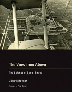 The View from Above: The Science of Social Space by Jeanne Haffner