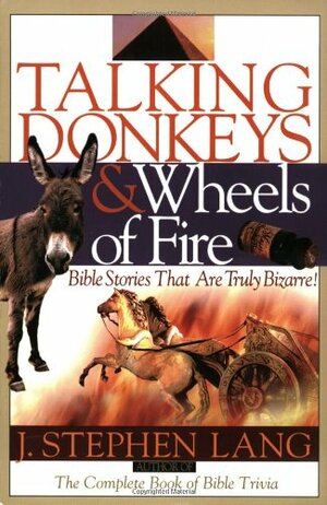 Talking Donkeys and Wheels of Fire: Bible Stories That are Truly Bizarre by J. Stephen Lang