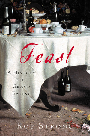 Feast: A History of Grand Eating by Roy Strong