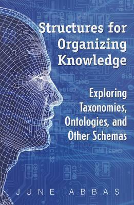 Structures for Organizing Knowledge: Exploring Taxonomies, Ontologies, and Other Schemas by June Abbas