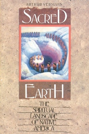 Sacred Earth: The Spiritual Landscape of Native America by Arthur Versluis