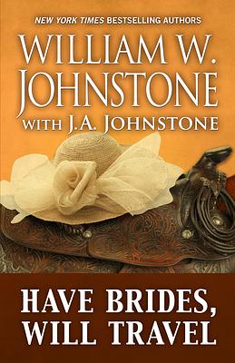 Have Brides, Will Travel by J.A. Johnstone, William W. Johnstone