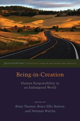 Being-In-Creation: Human Responsibility in an Endangered World by Norman Wirzba, Bruce Ellis Benson