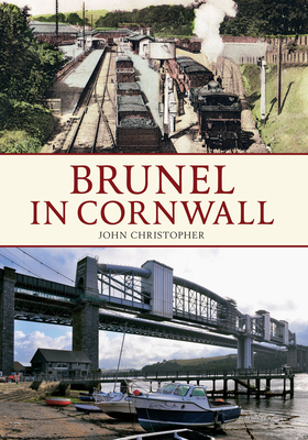 Brunel in Cornwall by John Christopher