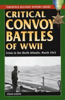 Critical Convoy Battles of WWII: Crisis in the North Atlantic, March 1943 by Jurgen Rohwer