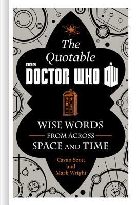 The Official Quotable Doctor Who: Wise Words from Across Space and Time by Mark Wright, Cavan Scott