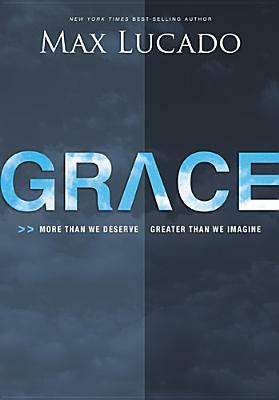 Grace: More Than We Deserve, Greater Than We Imagine by Max Lucado