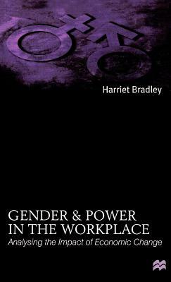 Gender and Power in the Workplace: Analyzing the Impact of Economic Change by Harriet Bradley