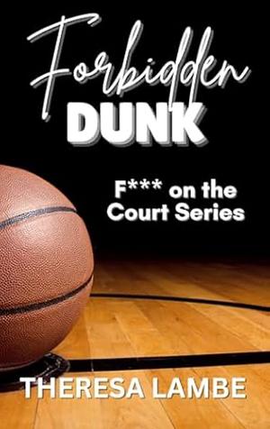 Forbidden Dunk: F*** on the Court by Theresa Lambe