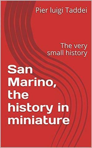 San Marino, the History in Miniature: The Very Small History by Pierluigi Taddei