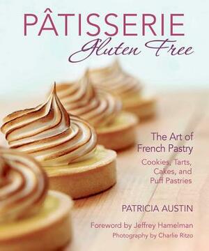 Pâtisserie Gluten Free: The Art of French Pastry: Cookies, Tarts, Cakes, and Puff Pastries by Patricia Austin