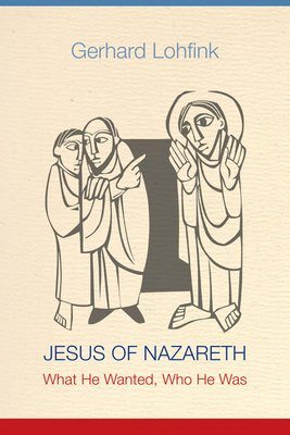 Jesus of Nazareth: What He Wanted, Who He Was by Gerhard Lohfink