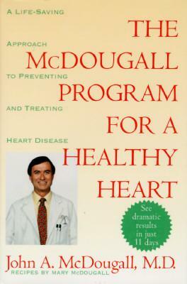 The Mcdougall Program for a Healthy Heart: A Life-Saving Approach to Preventing and Treating Heart Disease by John A. McDougall