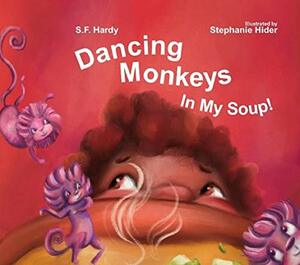 Dancing Monkeys in My Soup by S.F. Hardy