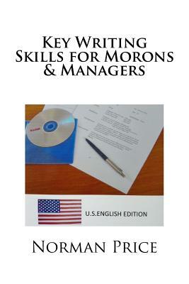 Key Writing Skills for Morons & Managers: U.S. English Edition by Norman Price
